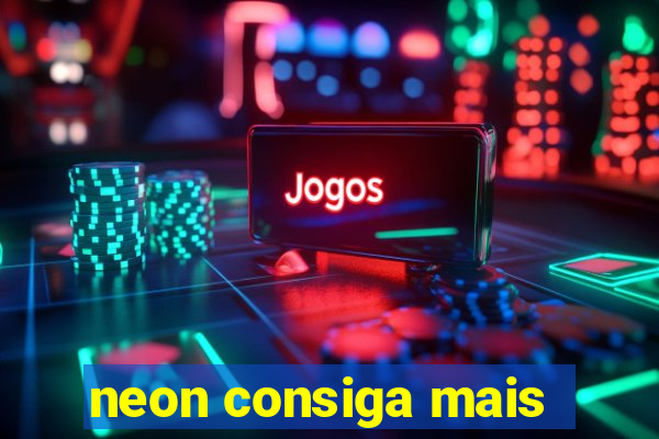 neon consiga mais